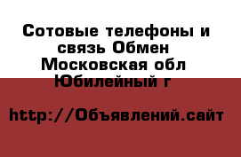 Сотовые телефоны и связь Обмен. Московская обл.,Юбилейный г.